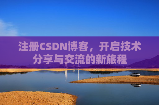 注册CSDN博客，开启技术分享与交流的新旅程